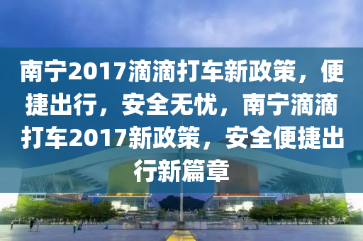 南寧滴滴打車新政策解析，特色之旅探秘與小巷深度游
